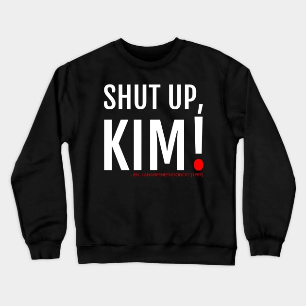 SHUT UP KIM! Lananeeneenoonoo quote Crewneck Sweatshirt by The Busy Jedi